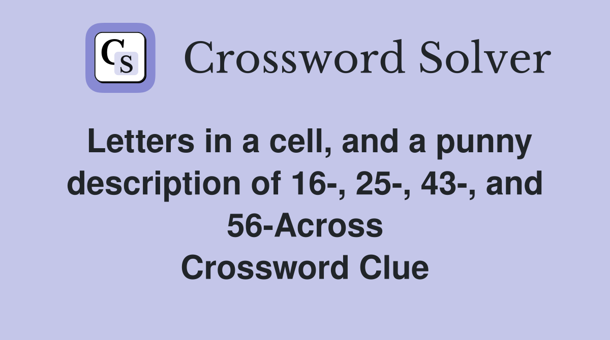 Letters in a cell, and a punny description of 16-, 25-, 43-, and 56-Across Crossword Clue