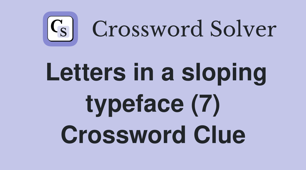 Letters in a sloping typeface (7) Crossword Clue
