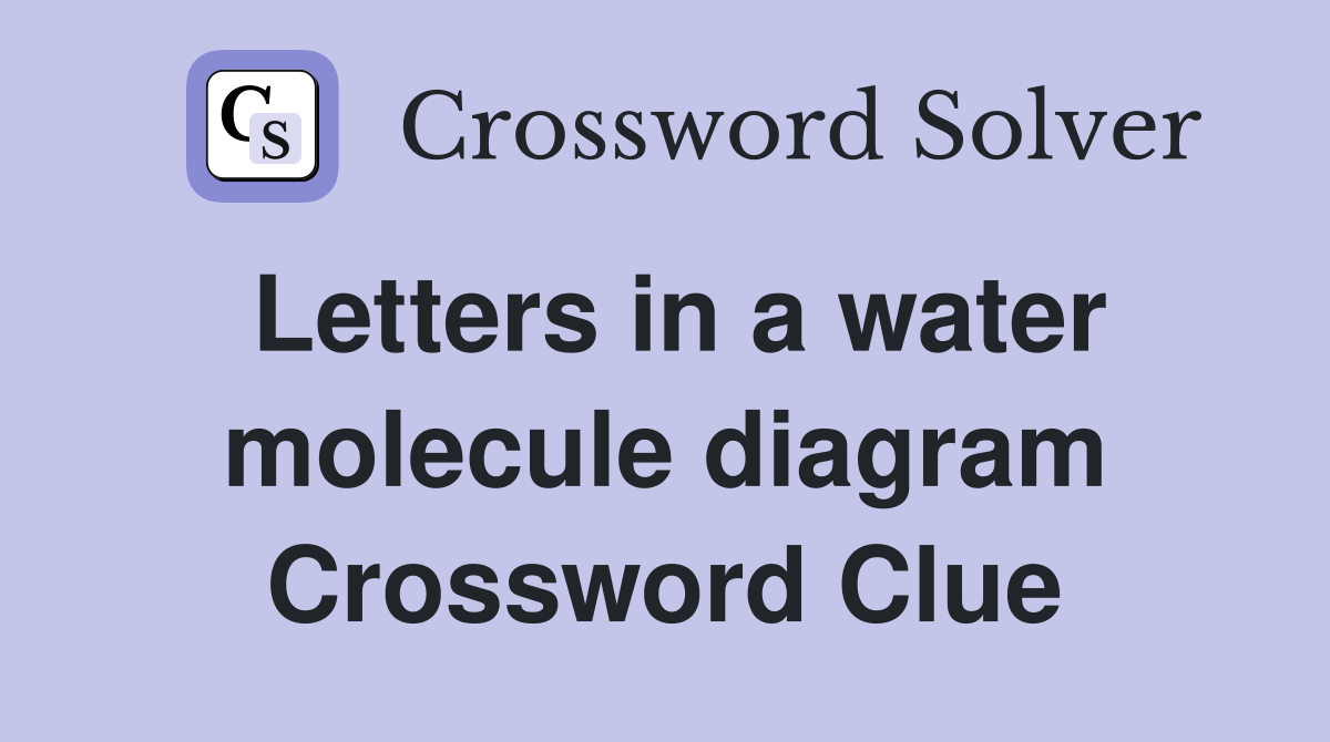 Letters in a water molecule diagram Crossword Clue