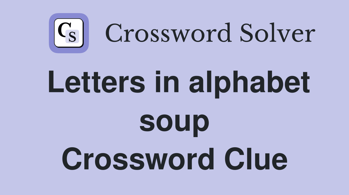 Letters in alphabet soup Crossword Clue