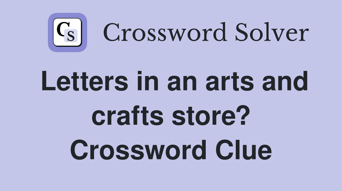 Letters in an arts and crafts store? Crossword Clue