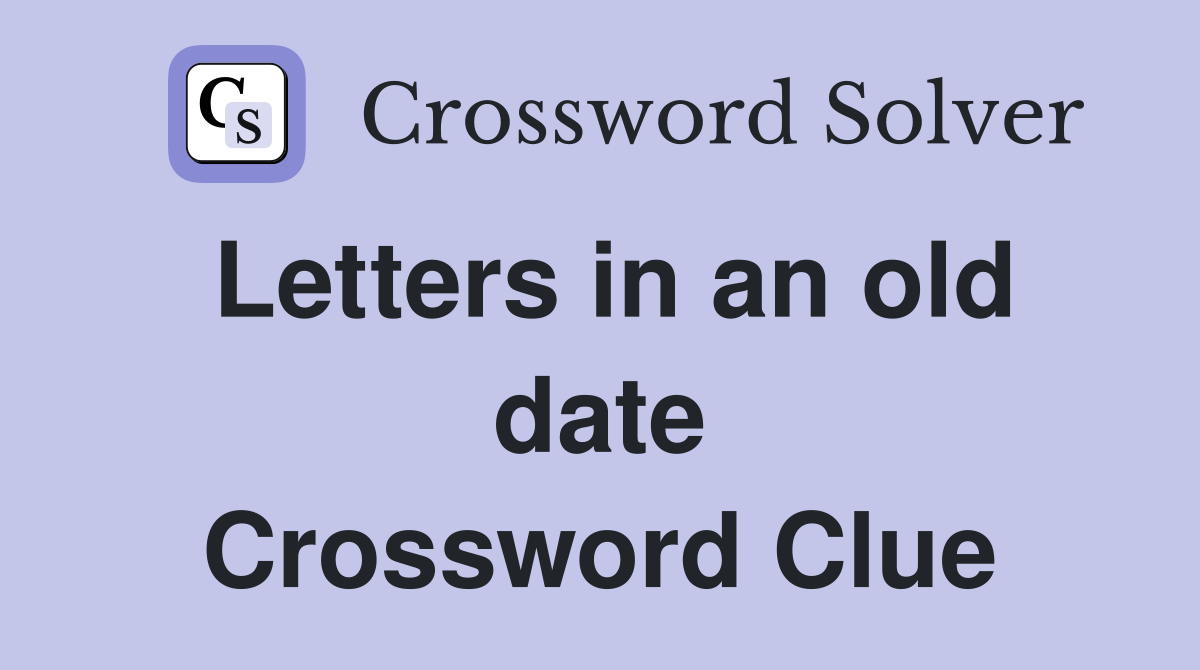 Letters in an old date Crossword Clue