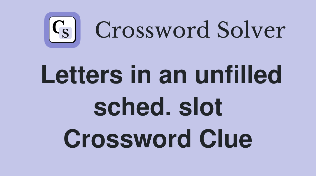 Letters in an unfilled sched. slot Crossword Clue