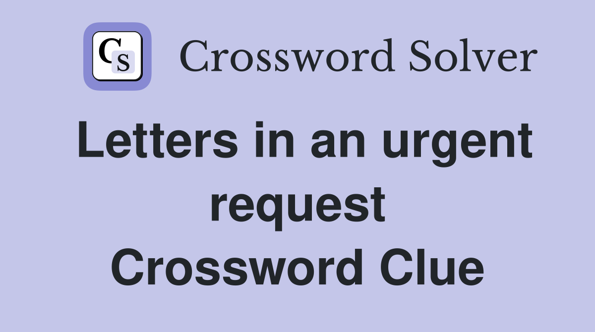 Letters in an urgent request Crossword Clue