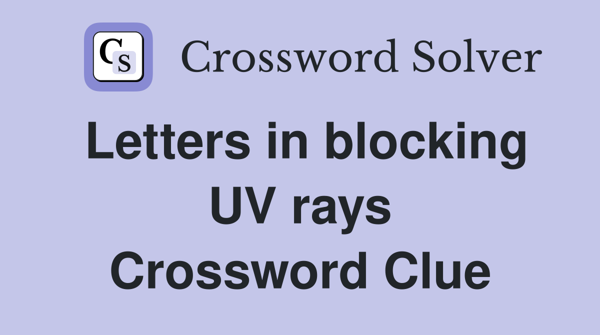 Letters in blocking UV rays Crossword Clue