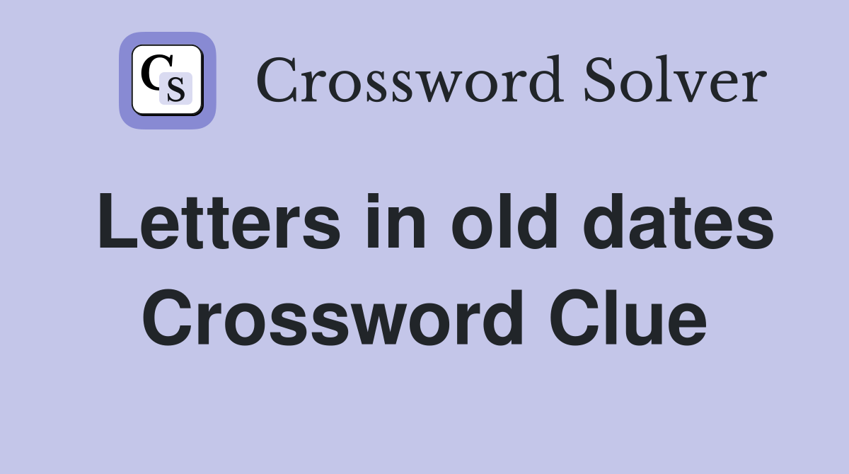 Letters in old dates Crossword Clue