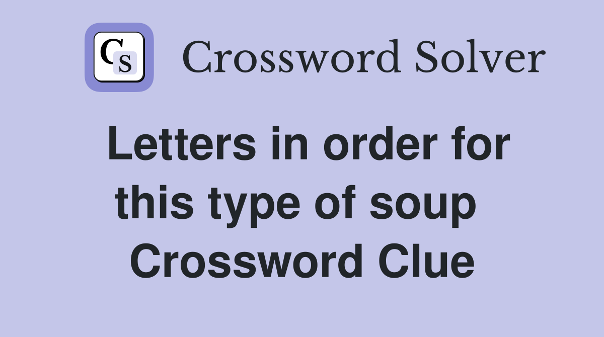 Letters in order for this type of soup  Crossword Clue