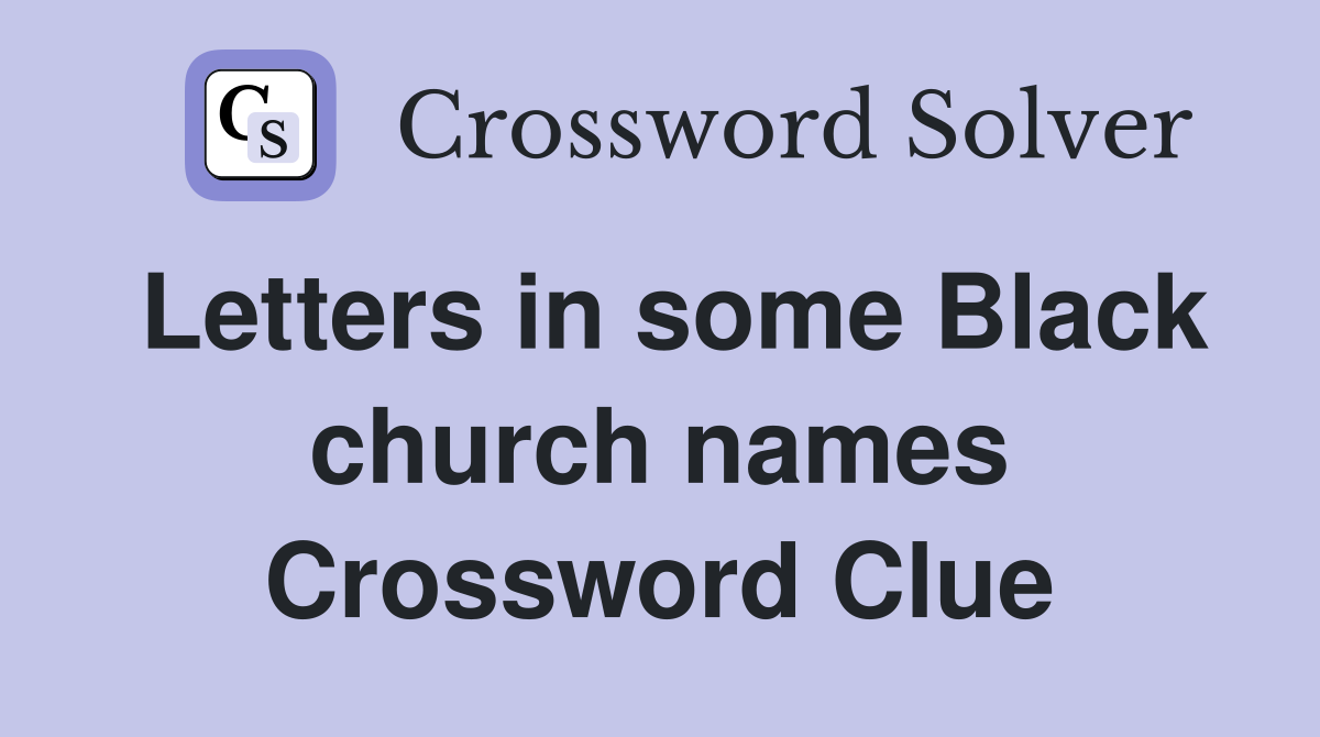 Letters in some Black church names Crossword Clue