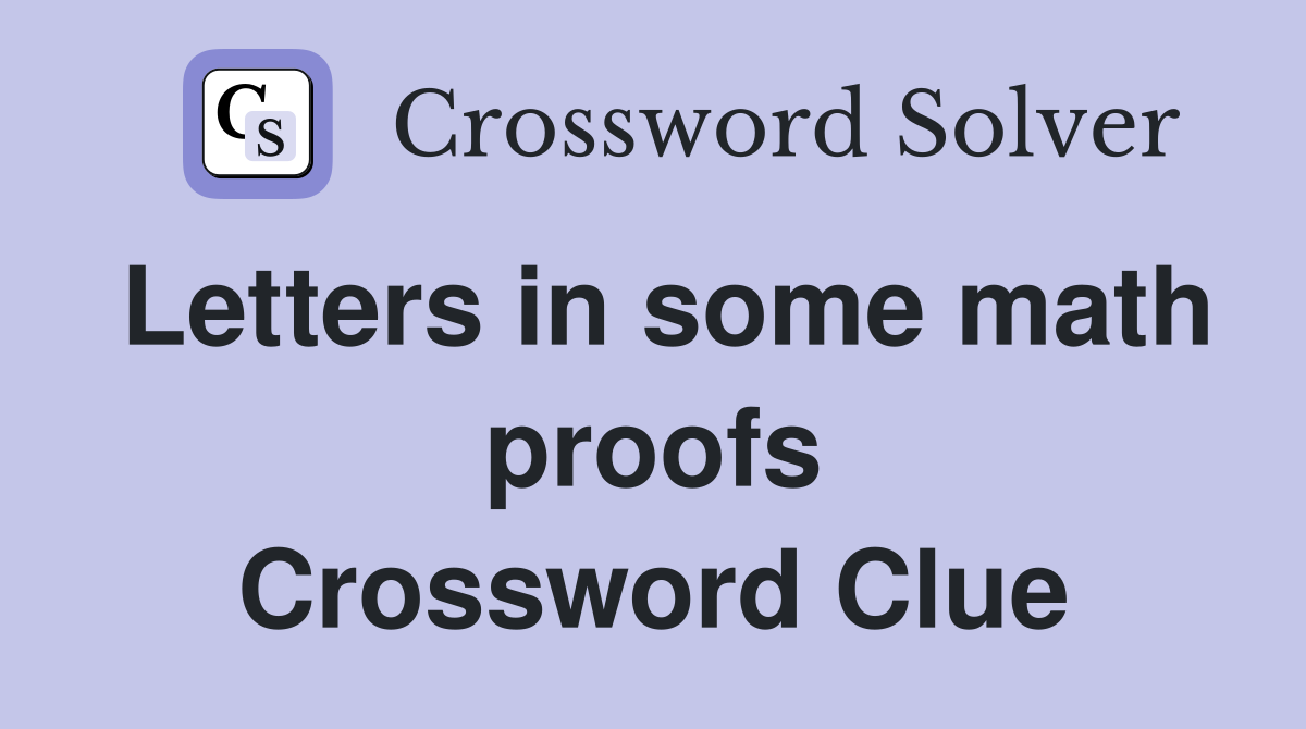 Letters in some math proofs Crossword Clue