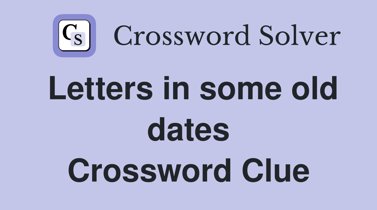 Letters in some old dates Crossword Clue
