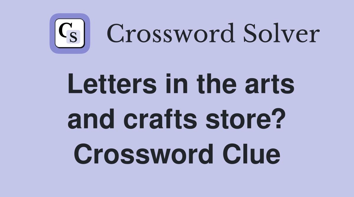 Letters in the arts and crafts store? Crossword Clue