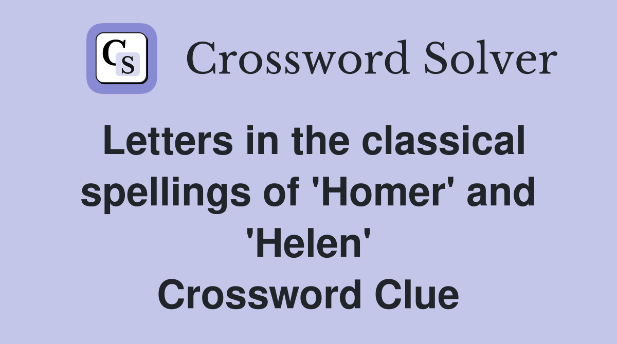 Letters in the classical spellings of 'Homer' and 'Helen' Crossword Clue