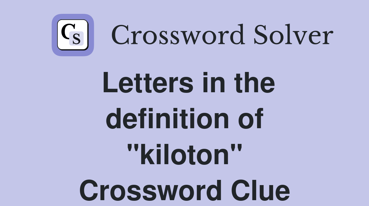 Letters in the definition of ''kiloton'' Crossword Clue