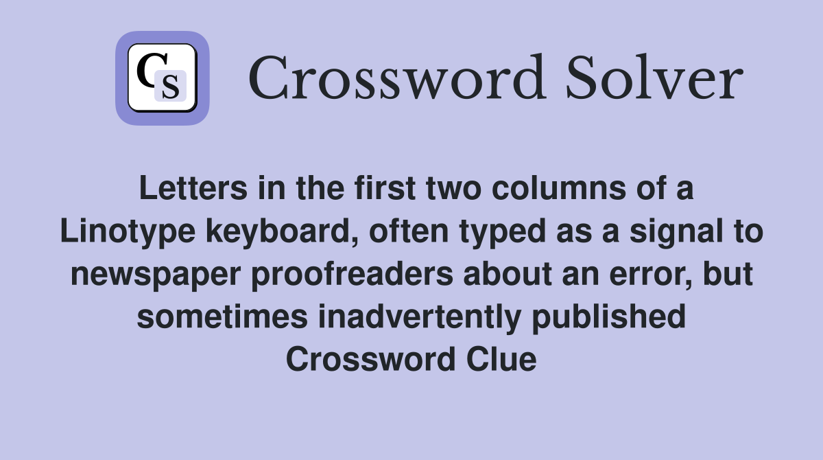 Letters in the first two columns of a Linotype keyboard, often typed as a signal to newspaper proofreaders about an error, but sometimes inadvertently published Crossword Clue