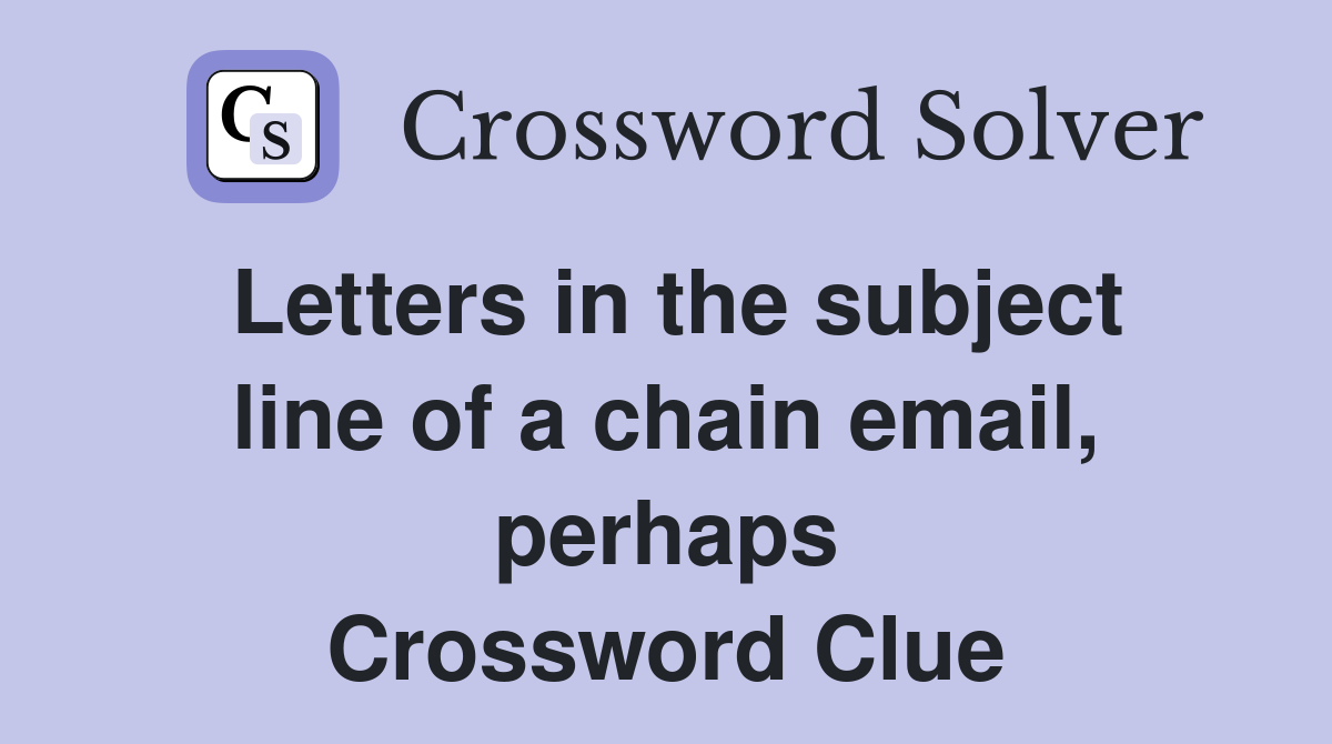 Letters in the subject line of a chain email, perhaps Crossword Clue