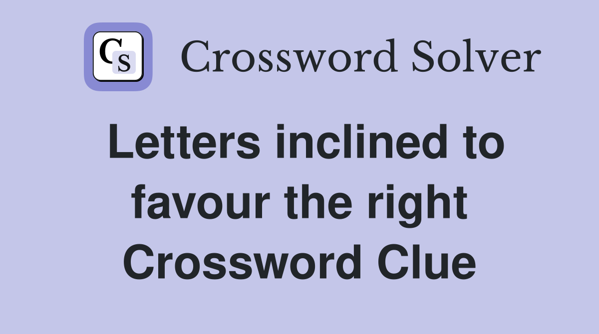 Letters inclined to favour the right Crossword Clue