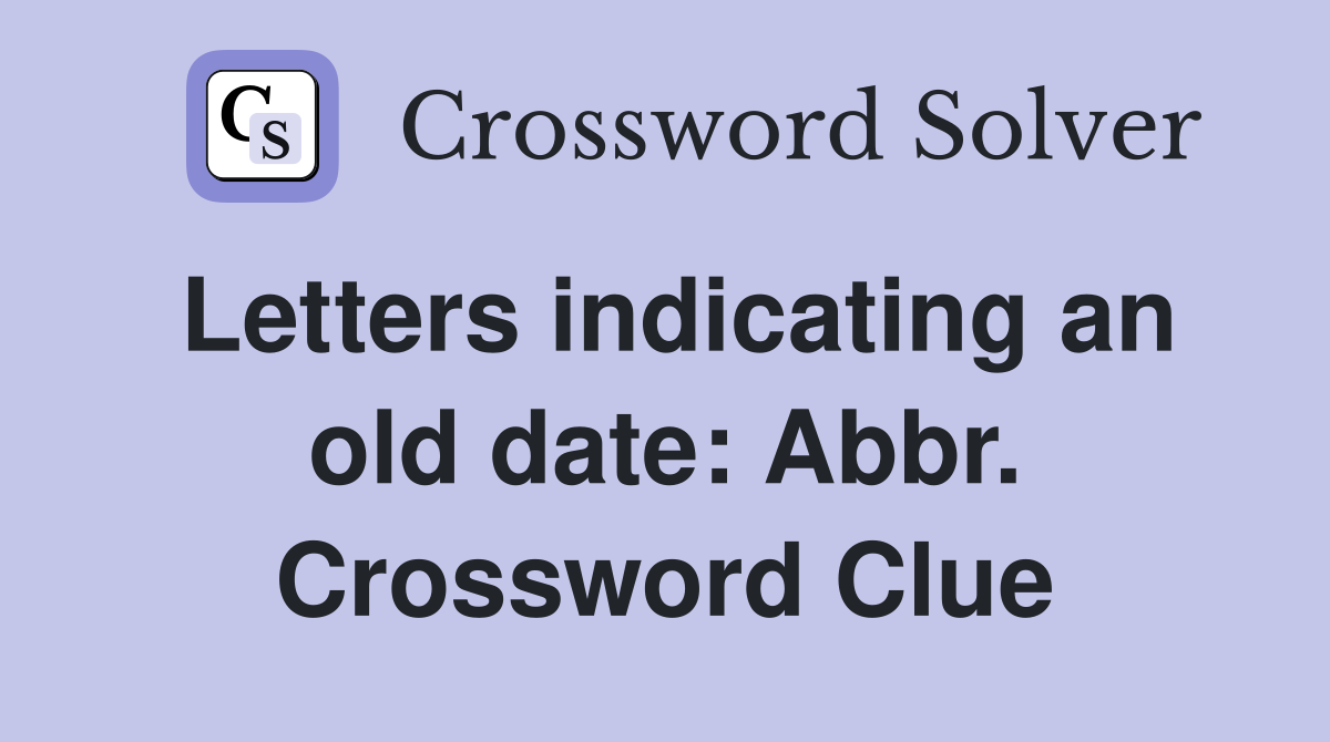 Letters indicating an old date: Abbr. Crossword Clue
