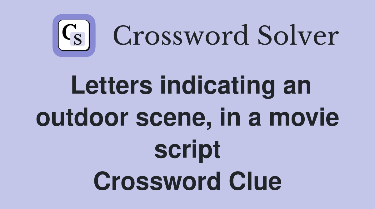 Letters indicating an outdoor scene, in a movie script Crossword Clue