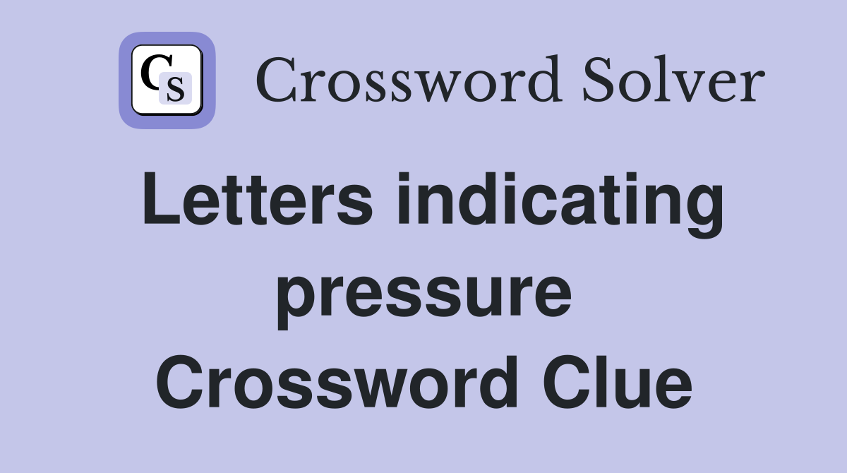 Letters indicating pressure Crossword Clue