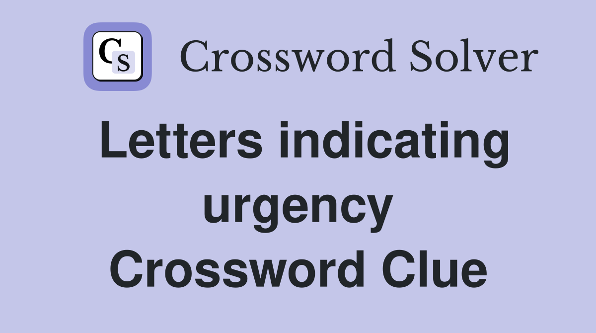 Letters indicating urgency Crossword Clue