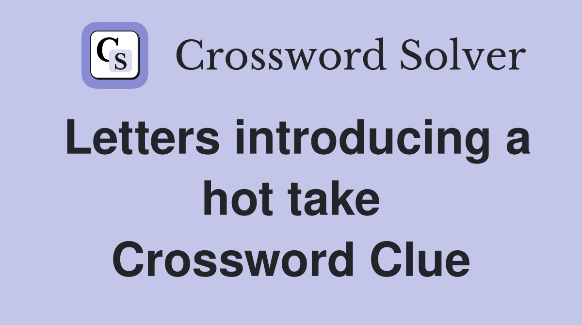 Letters introducing a hot take Crossword Clue