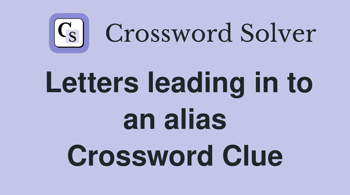 Letters leading in to an alias Crossword Clue