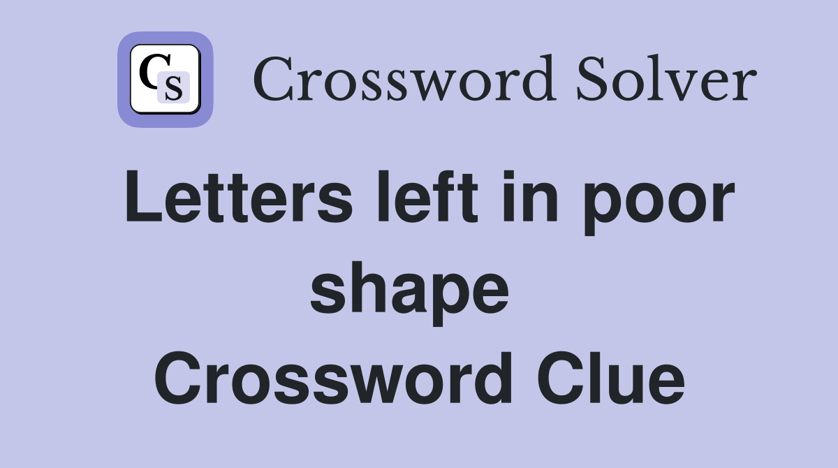 Letters left in poor shape  Crossword Clue