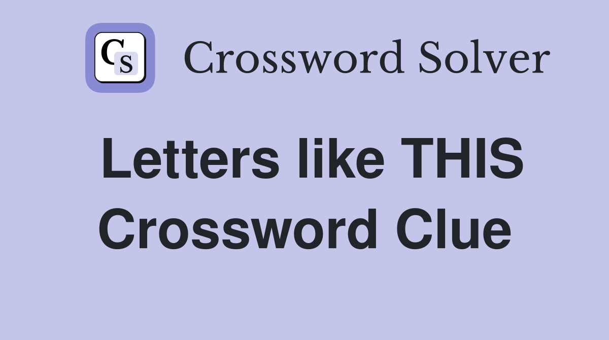 Letters like THIS Crossword Clue