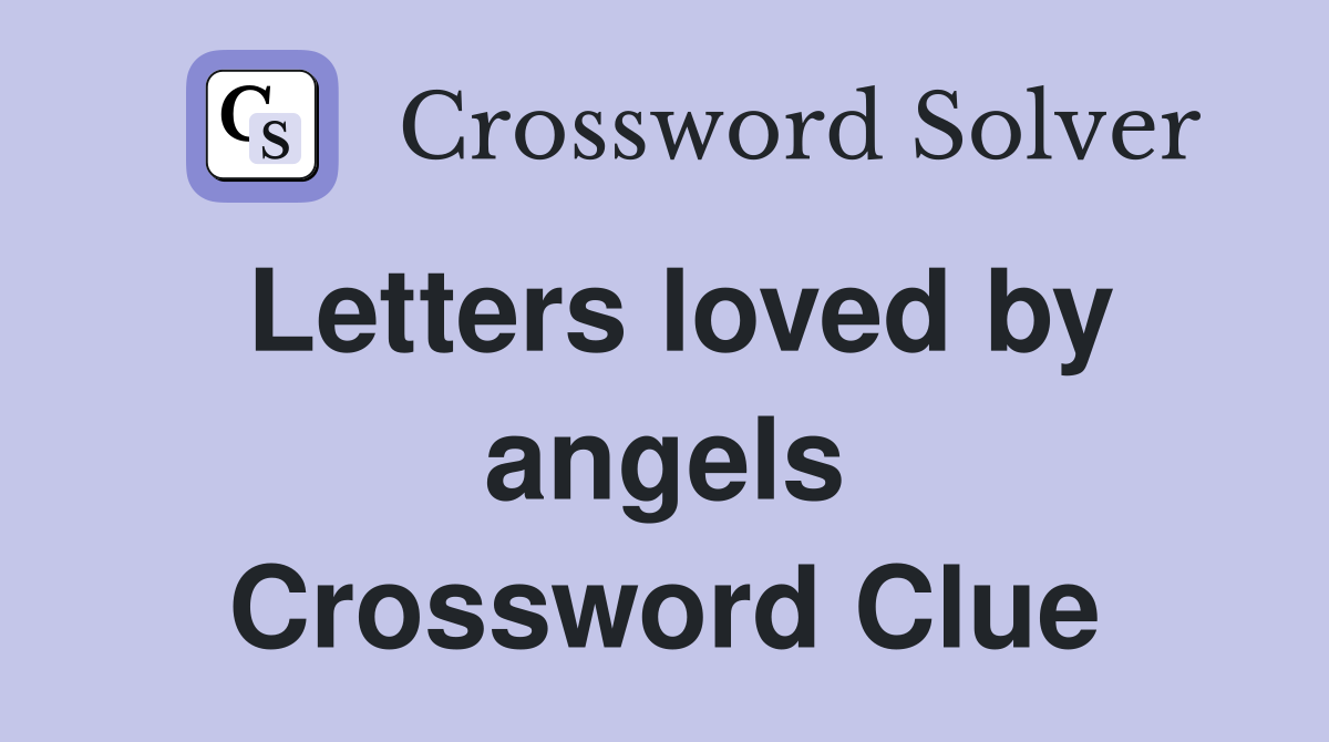 Letters loved by angels Crossword Clue