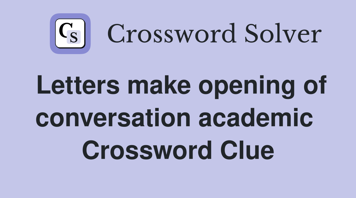 Letters make opening of conversation academic  Crossword Clue