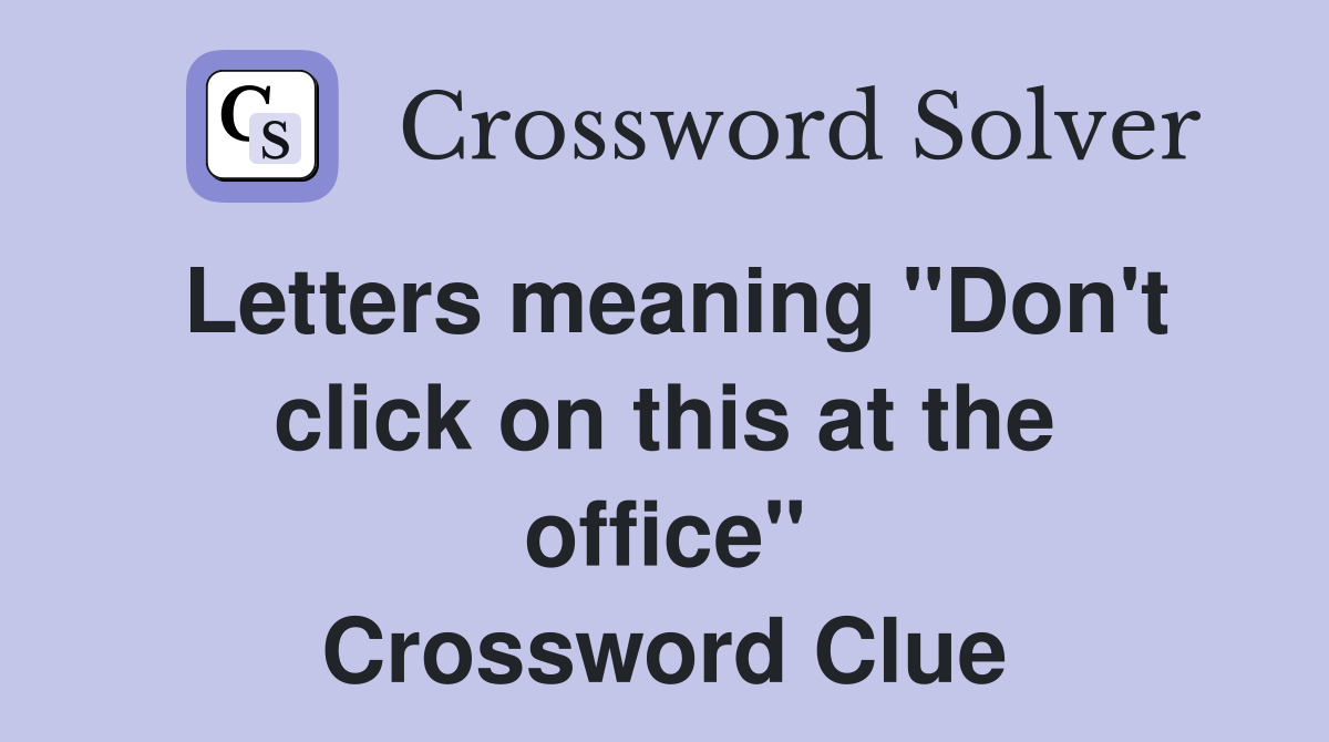 Letters meaning "Don't click on this at the office" Crossword Clue
