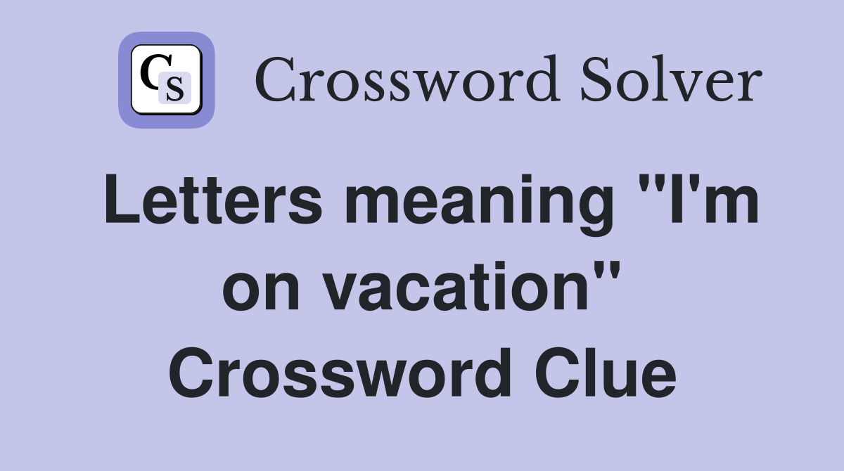 Letters meaning "I'm on vacation" Crossword Clue