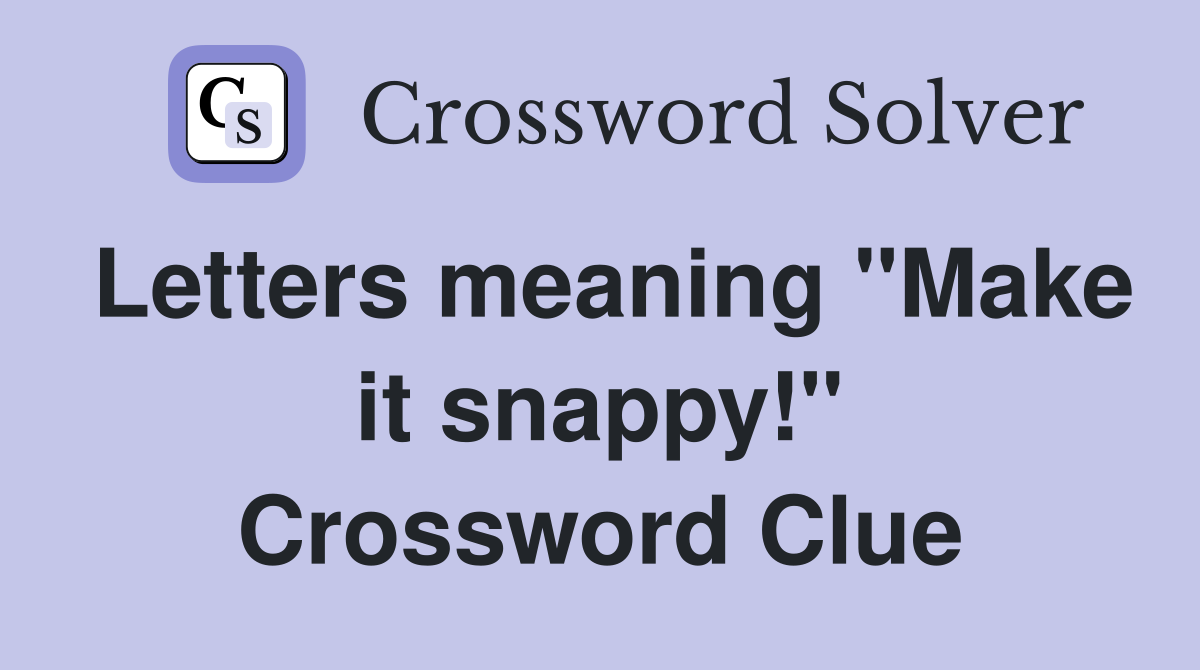 Letters meaning "Make it snappy!" Crossword Clue