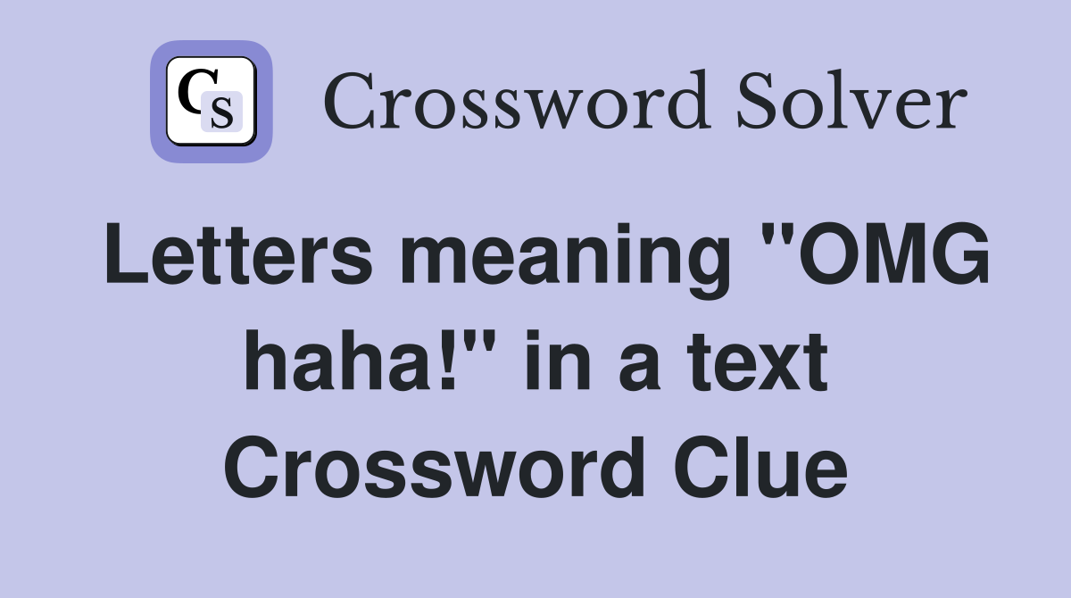 Letters meaning "OMG haha!" in a text Crossword Clue