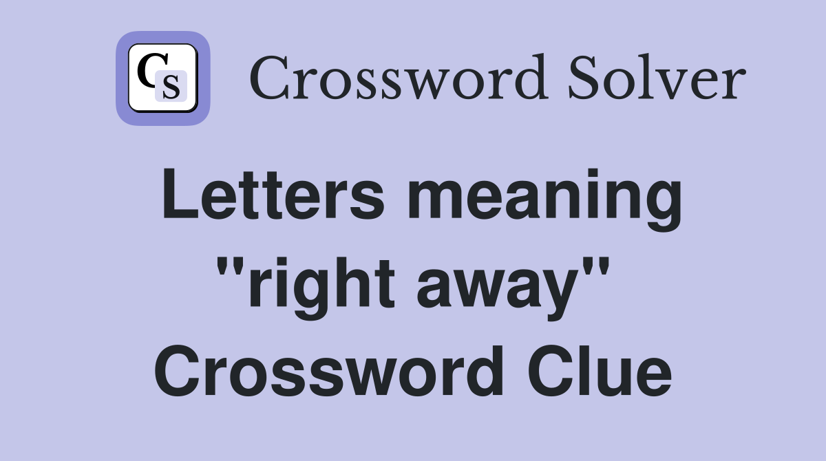 Letters meaning "right away" Crossword Clue