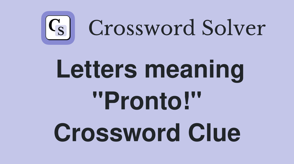 Letters meaning ''Pronto!'' Crossword Clue