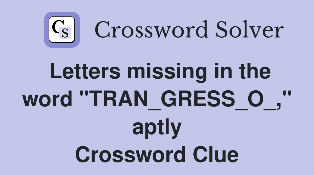 Letters missing in the word "TRAN_GRESS_O_," aptly Crossword Clue