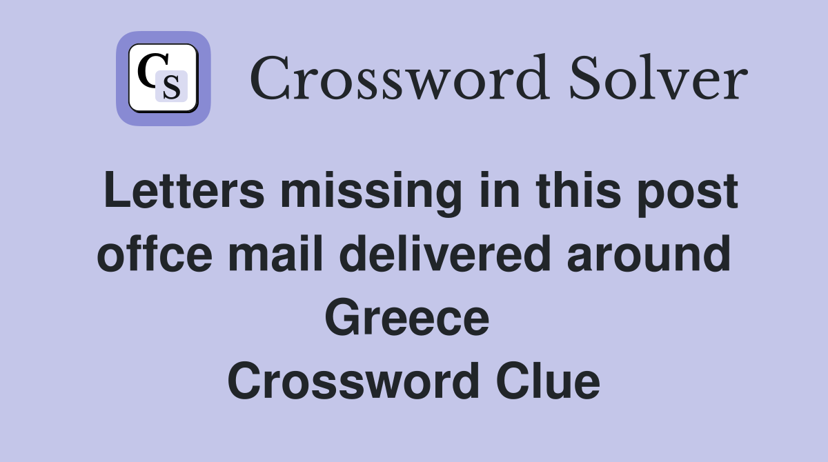 Letters missing in this post offce mail delivered around Greece  Crossword Clue