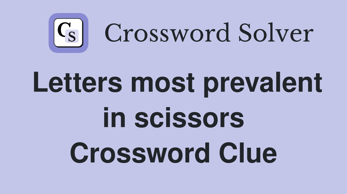 Letters most prevalent in scissors Crossword Clue