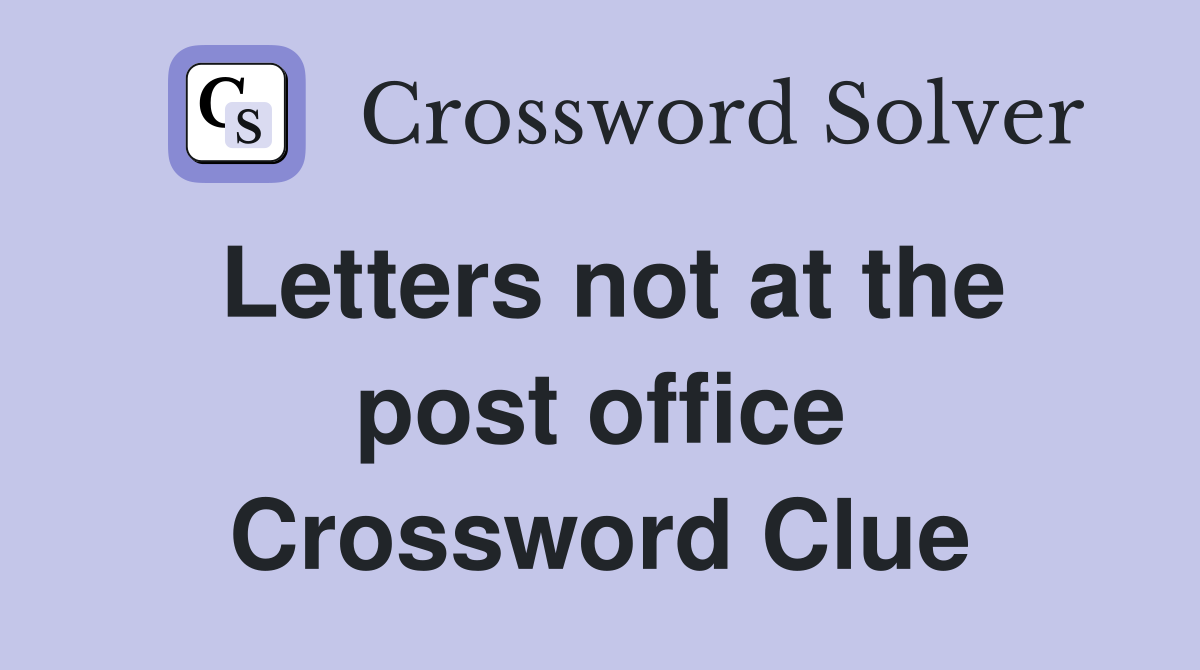 Letters not at the post office Crossword Clue