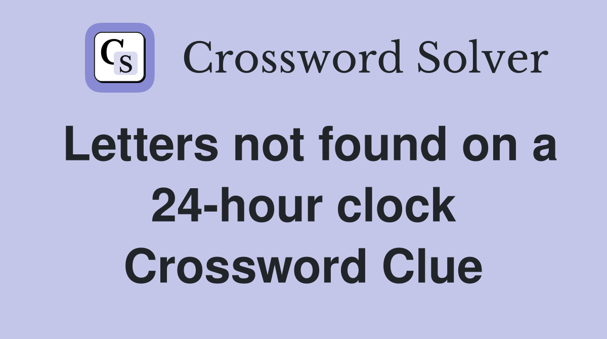 Letters not found on a 24-hour clock Crossword Clue