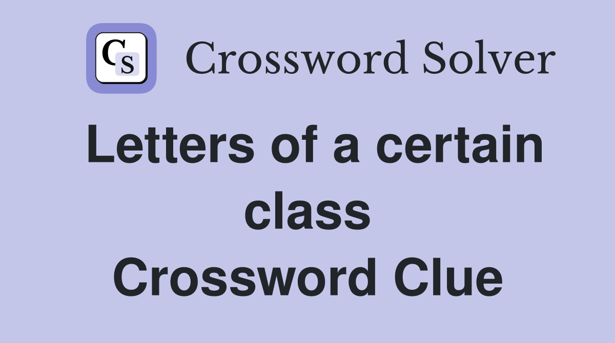 Letters of a certain class Crossword Clue