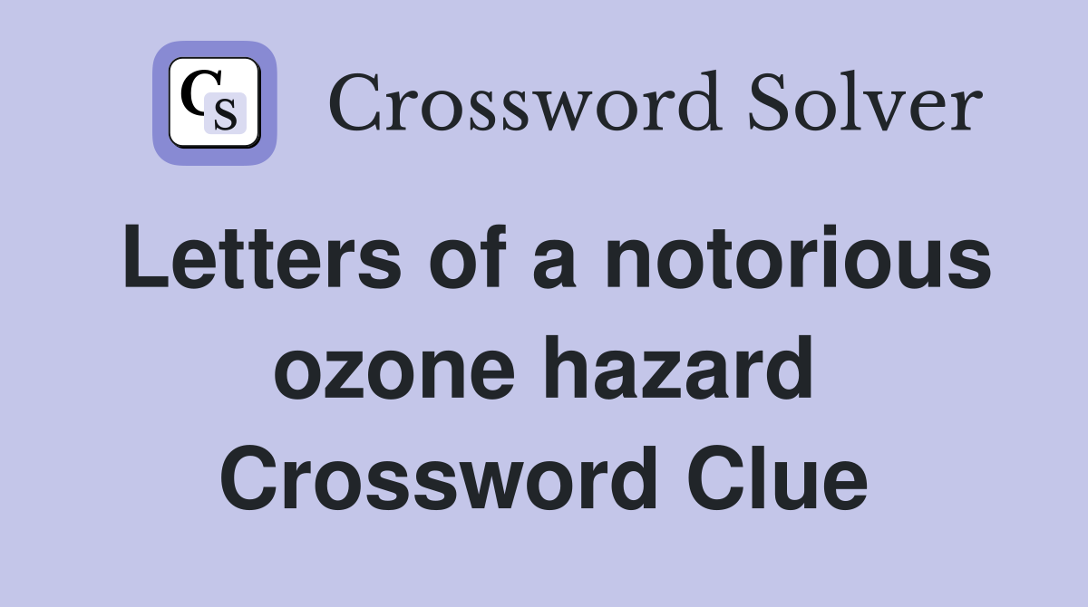 Letters of a notorious ozone hazard Crossword Clue