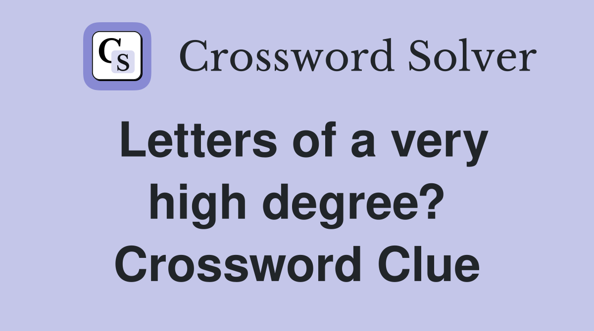 Letters of a very high degree? Crossword Clue