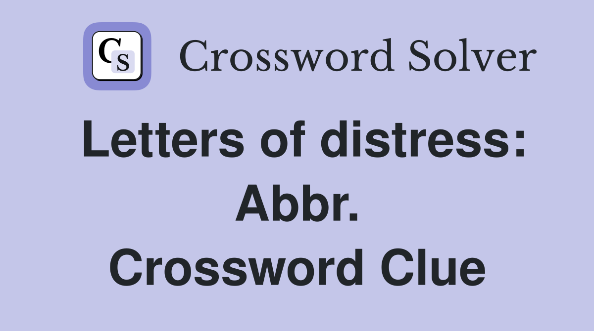 Letters of distress: Abbr. Crossword Clue