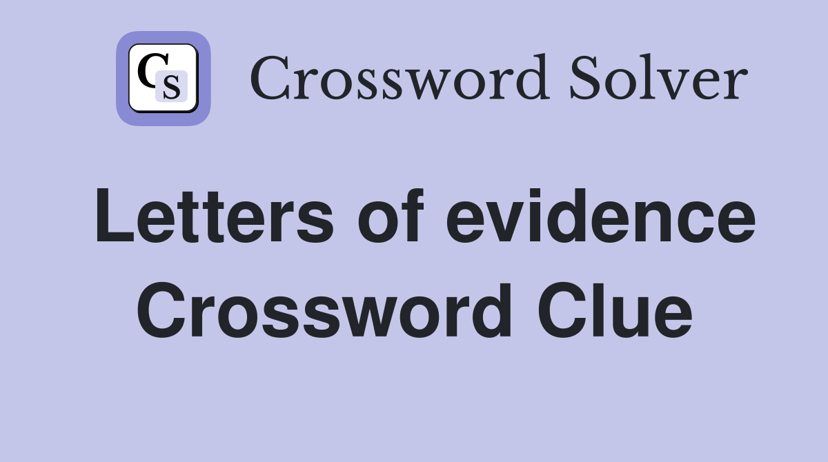 Letters of evidence Crossword Clue