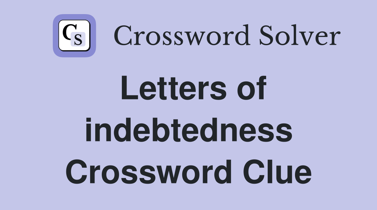 Letters of indebtedness Crossword Clue