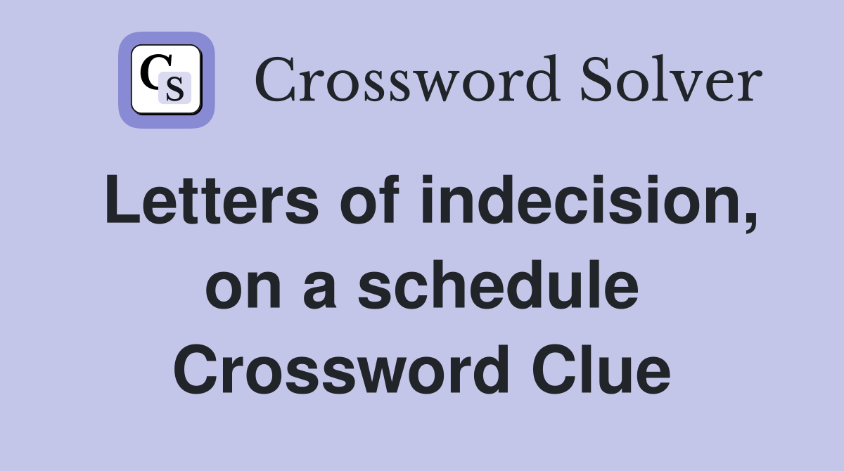 Letters of indecision, on a schedule Crossword Clue