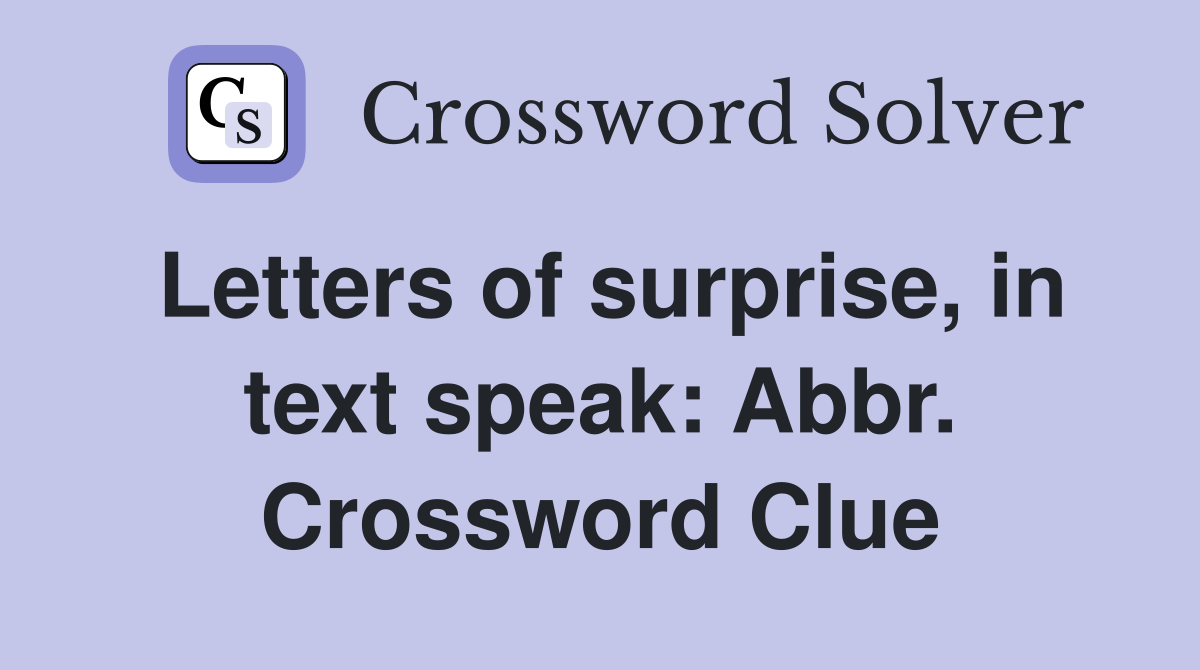 Letters of surprise, in text speak: Abbr. Crossword Clue