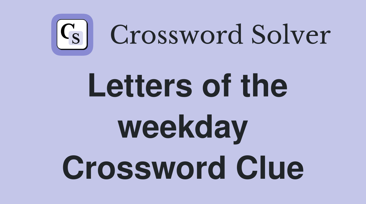 Letters of the weekday Crossword Clue